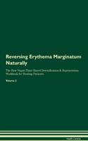 Reversing Erythema Marginatum Naturally The Raw Vegan Plant-Based Detoxification & Regeneration Workbook for Healing Patients. Volume 2