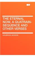 The Eternal Now, a Quatrain-Sequence and Other Verses