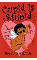 Cupid Is Stupid