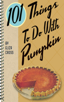 101 Things to Do with Pumpkin: (101 Things to Do with)
