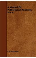 Manual Of Pathological Anatomy; Vol. I.