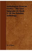 Anthologiae Graecae Erotica - The Love Epigrams Or Book V. Of The Palatine Anthology