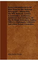 Perley\'s Reminiscences Of Sixty Years In The National Metropolis - Illustrating The Wit, Humour, Genius, Eccentricities, Jealousies, Ambitions And Intrigues, Of The Brilliant Statesmen, Ladies, Officers, Diplomats, Lobbyists And Other Noted Celebr