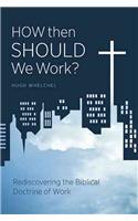 How Then Should We Work?