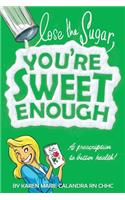 Lose The Sugar, You're Sweet Enough: A Whole Foods Prescription To Better Health(English)