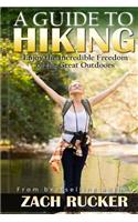 A Guide to Hiking: Enjoy the Incredible Freedom of the Great Outdoors