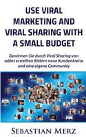 Use Viral Marketing and Viral Sharing with a Small Budget: Win New Circles of Customers and an Own Community Through Viral Sharing of Self-Made Images