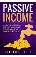 Passive Income: 10 Proven Wealth Strategies to Get Rich While You Sleep, Quit Your Job & Become Financially Free for Life