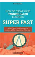 How to Grow Your Tanning Salon Business Super Fast: Secrets to 10x Profits, Leadership, Innovation & Gaining an Unfair Advantage: (English)
