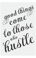 Good Things Come To Those Who Hustle