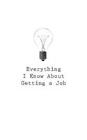 Everything I Know About Getting a Job: (35 Everything I Know about)