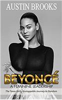 BEYONCE. A FEMININE LEADERSHIP: The Texas Girls Unstoppable Journey to Stardom