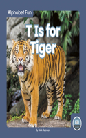 T Is for Tiger: (Alphabet Fun)