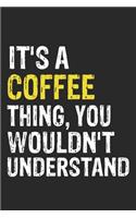 It's A COFFEE Thing, You Wouldn't Understand Gift for COFFEE Lover, COFFEE Life is Good Notebook a Beautiful