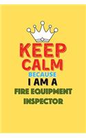 Keep Calm Because I Am A Fire Equipment Inspector - Funny Fire Equipment Inspector Notebook And Journal Gift