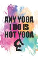 any Yoga I do is Hot Yoga: Lined Notebook, Yoga Journal, Anxiety Free, Meditation, Healing, Inner Soul Peace, Peaceful Mind, Relaxing and Mindfulness Diaries, Strong Muscles, 