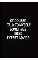 Of Course I Talk To Myself Sometimes I Need Expert Advice