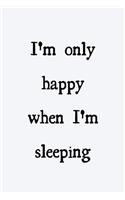 I'm only happy when I'm sleeping: novelty notebook 6"x9"