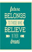 Future belongs to those who believe in their dreams
