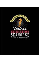Always Be Yourself Unless You Can Be A Seahorse Then Be A Seahorse: Prayer Journal(253 Prayer Journal)