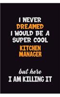 I Never Dreamed I would Be A Super Cool Kitchen Manager But Here I Am Killing It