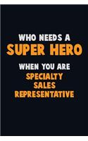 Who Need A SUPER HERO, When You Are Specialty Sales Representative