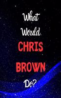 What would Chris Brown do?: Notebook/notebook/diary/journal perfect gift for all Chris Brown fans. - 80 black lined pages - A4 - 8.5x11 inches.