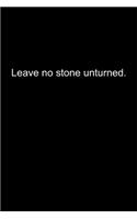 Leave no stone unturned.