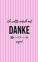 Ich Wollte Einfach Mal Danke Sagen!: A5 Notizbuch BLANKO als Geschenkidee - Danke-Buch - Kleines Dankeschön - für beste Freunde, Familie, Eltern, Geschwister - zum Geburtstag