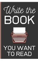 Write The Book You Want To Read: Writer Gifts: Funny Novelty Lined Notebook / Journal (6 x 9)