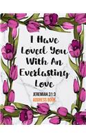 I Have Loved You With An Everlasting Love Jeremiah 31: 3 Address Book: Cute Floral Christian Address Book Gift with Alphabetical Organizer, Names, Addresses, Birthday, Phone, Work, Email and Notes(4 Address Book - 8.5 X 11 Size Large Print)