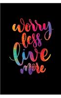 Worry less live more