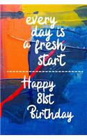 Every day is a fresh start Happy 81st Birthday: 81 Year Old Birthday Gift Gratitude Journal / Notebook / Diary / Unique Greeting Card