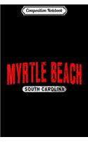 Composition Notebook: MYRTLE BEACH SC SOUTH CAROLINA Funny City Roots Vintage Gift Journal/Notebook Blank Lined Ruled 6x9 100 Pages
