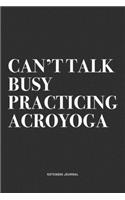 Can't Talk Busy Practicing Acroyoga: A 6x9 Inch Notebook Journal Diary With A Bold Text Font Slogan On A Matte Cover and 120 Blank Lined Pages Makes A Great Alternative To A Card