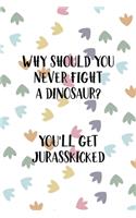 Why Should You Never Fight A Dinosaur? You'll Get Jurasskicked