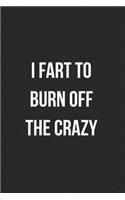 I Fart To Burn Off The Crazy