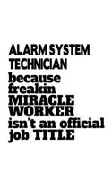 Alarm System Technician Because Freakin Miracle Worker Is Not An Official Job Title: Awesome Alarm System Technician Notebook, Journal Gift, Diary, Doodle Gift or Notebook - 6 x 9 Compact Size- 109 Blank Lined Pages