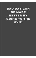 Bad day can be made better by going to the gym!: 6x9 Gym Exercise Log: gym tracking book