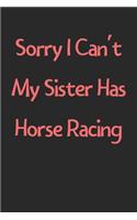 Sorry I Can't My Sister Has Horse Racing: Lined Journal, 120 Pages, 6 x 9, Funny Horse Racing Gift Idea, Black Matte Finish (Sorry I Can't My Sister Has Horse Racing Journal)