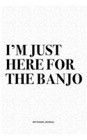 I'm Just Here For The Banjo: A 6x9 Inch Diary Notebook Journal With A Bold Text Font Slogan On A Matte Cover and 120 Blank Lined Pages Makes A Great Alternative To A Card