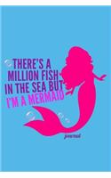 There's a Million Fish in the Sea But I'm a Mermaid Journal: Mermaid Diary with Lined Pages