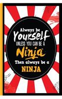 Always Be Yourself Unless You Can Be a Ninja Then Always Be a Ninja