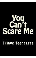You Can't Scare Me I Have Teenagers