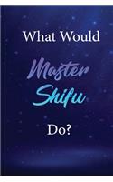 What Would Master Shifu Do?: Master Shifu Journal Diary Notebook