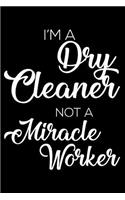 I'm a Dry Cleaner Not a Miracle Worker: 6x9 Notebook, Ruled, Funny Writing Notebook, Journal for Work, Daily Diary, Planner, Organizer for Dry Cleaners