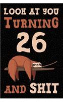 Look at You Turning 26 and Shit: Funny Wide Lined Notebook Birthday Gift for 26 Years Old Sloth