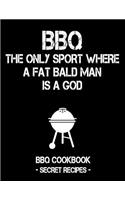 BBQ - The Only Sport Where a Fat Bald Man Is a God: BBQ Cookbook - Secret Recipes for Men