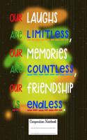 Our Laughs Are Limitless, Our Memories Are Countless, Our Friendship Is Endless.: Composition Notebook for Girls and Boys - Elementary, Middle and High School Students