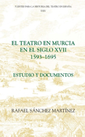 Teatro En Murcia En El Siglo XVII (1593-1695): Estudio Y Documentos